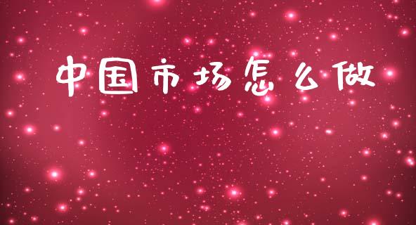 中国市场怎么做_https://wap.lcjysmgs.com_元宇宙_第1张