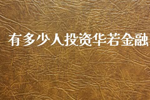 有多少人投资华若金融_https://wap.lcjysmgs.com_金融交易_第1张