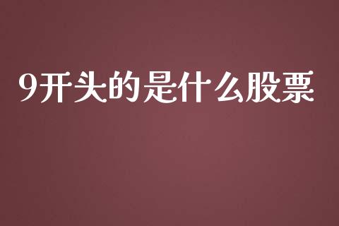 9开头的是什么股票_https://wap.lcjysmgs.com_原油期货_第1张