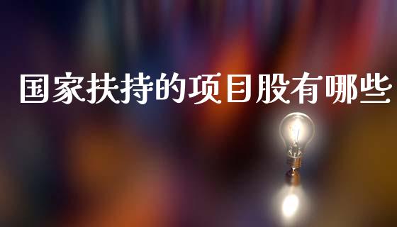 国家扶持的项目股有哪些_元宇宙_第1张_金融交易_元宇宙_原油期货_债券基金 国家扶持的项目股有哪些_https://wap.lcjysmgs.com_元宇宙_第1张