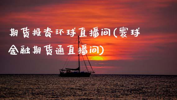 期货投资环球直播间(寰球金融期货通直播间)_债券基金_第1张_金融交易_元宇宙_原油期货_债券基金 期货投资环球直播间(寰球金融期货通直播间)_https://wap.lcjysmgs.com_债券基金_第1张