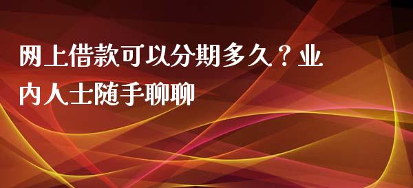 网上借款可以分期多久？业内人士随手聊聊_https://wap.lcjysmgs.com_元宇宙_第1张