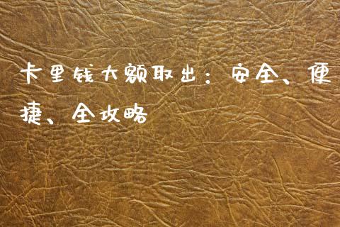 卡里钱大额取出：安全、便捷、全攻略_https://wap.lcjysmgs.com_债券基金_第1张