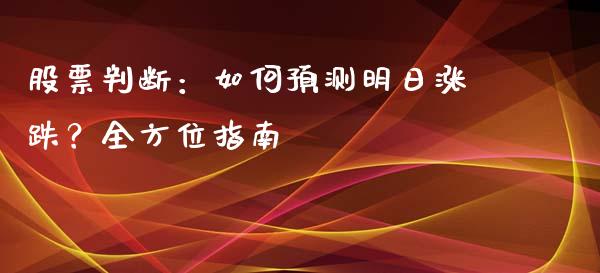 股票判断：如何预测明日涨跌？全方位指南_https://wap.lcjysmgs.com_金融交易_第1张