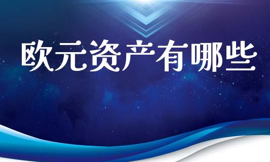 欧元资产有哪些_https://wap.lcjysmgs.com_原油期货_第1张