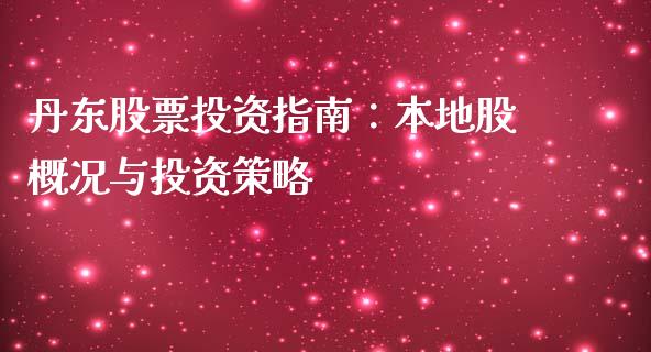 丹东股票投资指南：本地股概况与投资策略_https://wap.lcjysmgs.com_原油期货_第1张