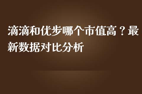 滴滴和优步哪个市值高？最新数据对比分析_https://wap.lcjysmgs.com_金融交易_第1张