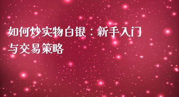 如何炒实物白银:新手入门与交易策略_债券基金_第1张_金融交易_元宇宙_原油期货_债券基金 如何炒实物白银:新手入门与交易策略_https://wap.lcjysmgs.com_债券基金_第1张