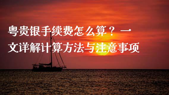 粤贵银手续费怎么算？ 一文详解计算方法与注意事项_https://wap.lcjysmgs.com_金融交易_第1张