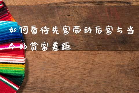 如何看待先富带动后富与当今的贫富差距_https://wap.lcjysmgs.com_原油期货_第1张