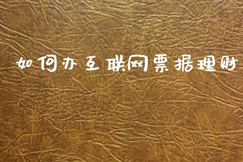 如何办互联网票据理财_https://wap.lcjysmgs.com_金融交易_第1张