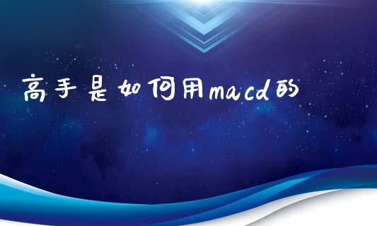 高手是如何用macd的_https://wap.lcjysmgs.com_原油期货_第1张