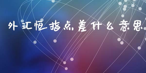 外汇恒指点差什么意思_https://wap.lcjysmgs.com_原油期货_第1张
