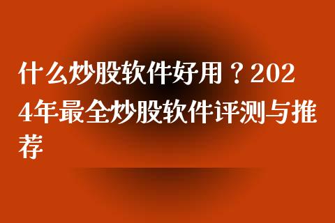 什么炒股软件好用？2024年最全炒股软件评测与推荐_https://wap.lcjysmgs.com_元宇宙_第1张