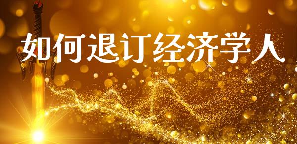如何退订经济学人_https://wap.lcjysmgs.com_金融交易_第1张