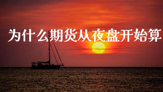 为什么期货从夜盘开始算_https://wap.lcjysmgs.com_债券基金_第1张