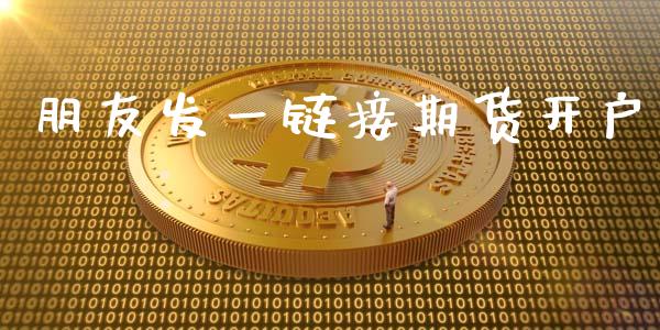 朋友发一链接期货开户_https://wap.lcjysmgs.com_债券基金_第1张