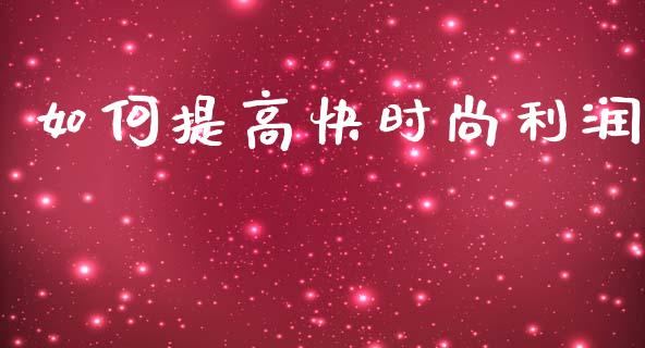 如何提高快时尚利润_https://wap.lcjysmgs.com_元宇宙_第1张