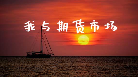 我与期货市场_https://wap.lcjysmgs.com_原油期货_第1张