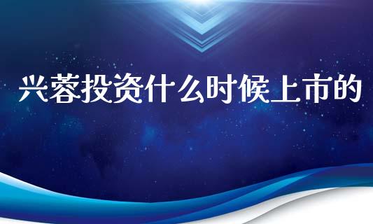 兴蓉投资什么时候上市的_https://wap.lcjysmgs.com_原油期货_第1张