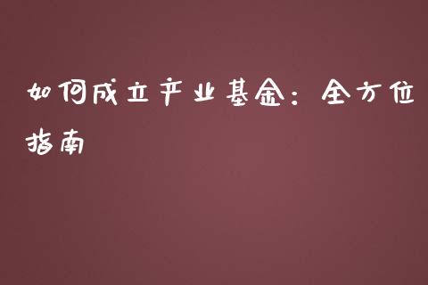 如何成立产业基金：全方位指南_https://wap.lcjysmgs.com_金融交易_第1张