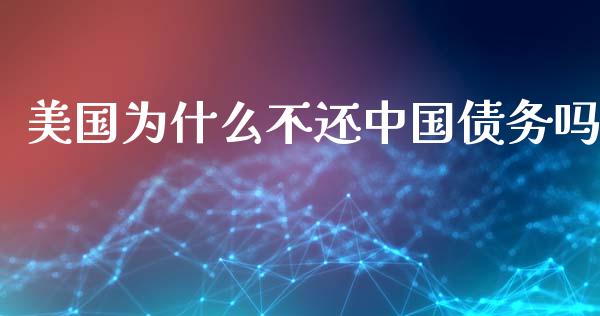 美国为什么不还中国债务吗_https://wap.lcjysmgs.com_金融交易_第1张