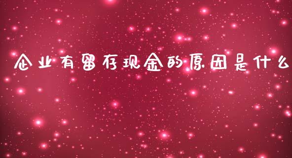企业有留存现金的原因是什么_https://wap.lcjysmgs.com_金融交易_第1张
