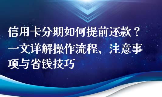 信用卡分期如何提前还款？一文详解操作流程、注意事项与省钱技巧_https://wap.lcjysmgs.com_元宇宙_第1张