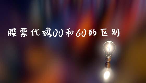 股票代码00和60的区别_https://wap.lcjysmgs.com_金融交易_第1张