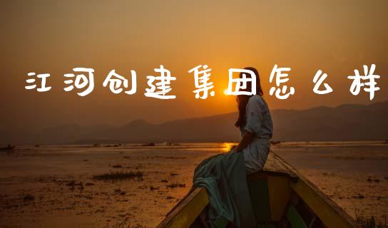 江河创建集团怎么样_https://wap.lcjysmgs.com_债券基金_第1张