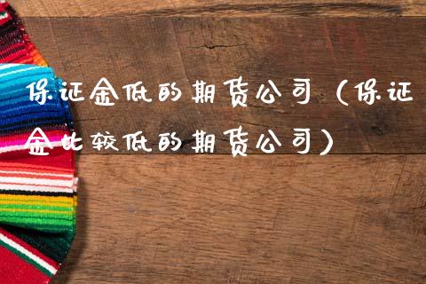 保证金低的期货公司(保证金比较低的期货公司)_元宇宙_第1张_金融交易_元宇宙_原油期货_债券基金 保证金低的期货公司(保证金比较低的期货公司)_https://wap.lcjysmgs.com_元宇宙_第1张