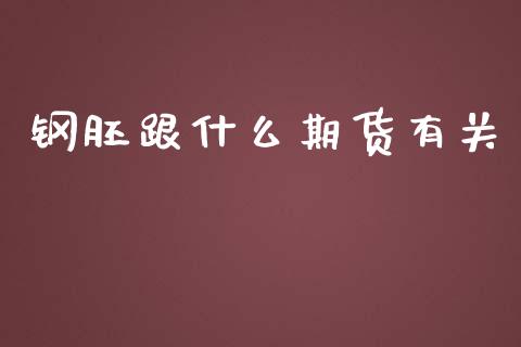 钢胚跟什么期货有关_https://wap.lcjysmgs.com_原油期货_第1张