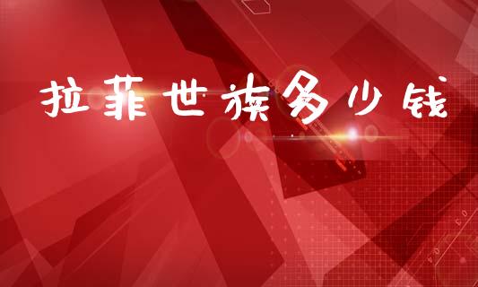 拉菲世族多少钱_https://wap.lcjysmgs.com_债券基金_第1张