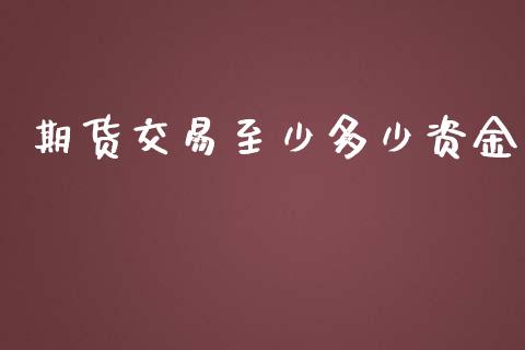 期货交易至少多少资金_https://wap.lcjysmgs.com_元宇宙_第1张