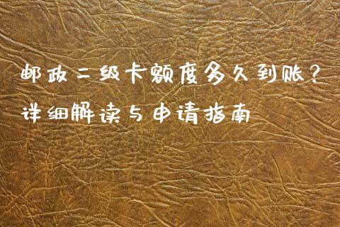 邮政二级卡额度多久到账？详细解读与申请指南_https://wap.lcjysmgs.com_原油期货_第1张