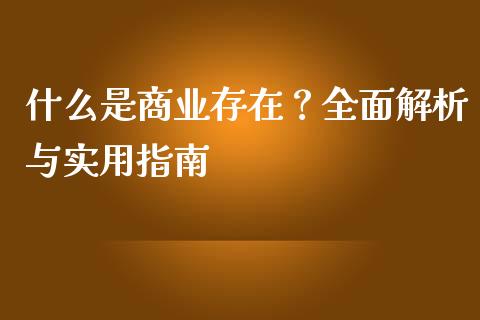 什么是商业存在？全面解析与实用指南_https://wap.lcjysmgs.com_元宇宙_第1张