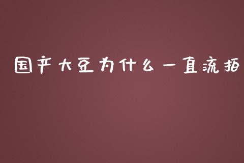 国产大豆为什么一直流拍_https://wap.lcjysmgs.com_原油期货_第1张