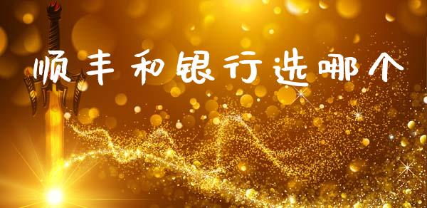 顺丰和银行选哪个_https://wap.lcjysmgs.com_债券基金_第1张