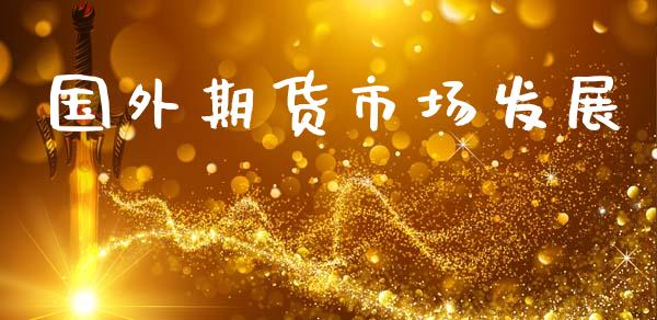 国外期货市场发展_https://wap.lcjysmgs.com_原油期货_第1张