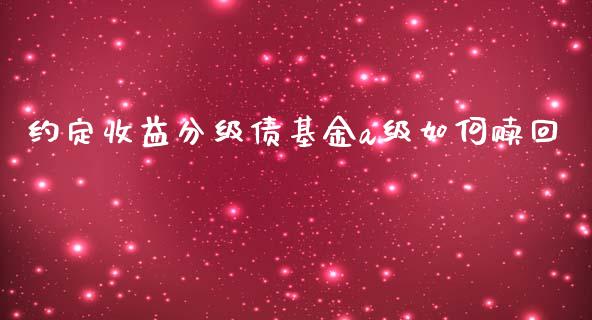 约定收益分级债基金a级如何赎回_https://wap.lcjysmgs.com_原油期货_第1张