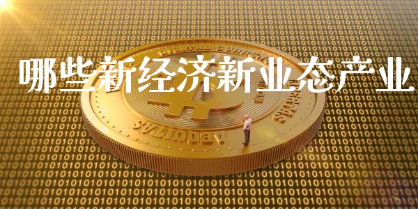 哪些新经济新业态产业_https://wap.lcjysmgs.com_金融交易_第1张