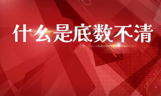 什么是底数不清_金融交易_第1张_金融交易_元宇宙_原油期货_债券基金 什么是底数不清_https://wap.lcjysmgs.com_金融交易_第1张