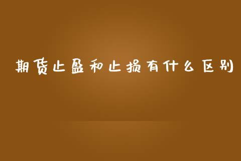 期货止盈和止损有什么区别_https://wap.lcjysmgs.com_原油期货_第1张