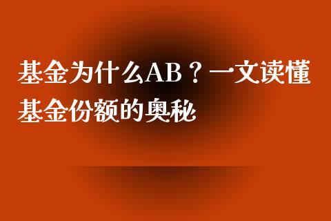 基金为什么AB？一文读懂基金份额的奥秘_https://wap.lcjysmgs.com_原油期货_第1张