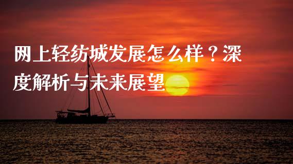网上轻纺城发展怎么样?深度解析与未来展望_原油期货_第1张_金融交易_元宇宙_原油期货_债券基金 网上轻纺城发展怎么样?深度解析与未来展望_https://wap.lcjysmgs.com_原油期货_第1张