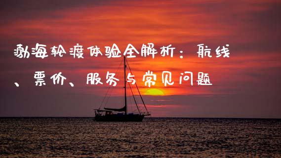 渤海轮渡体验全解析：航线、票价、服务与常见问题_https://wap.lcjysmgs.com_债券基金_第1张