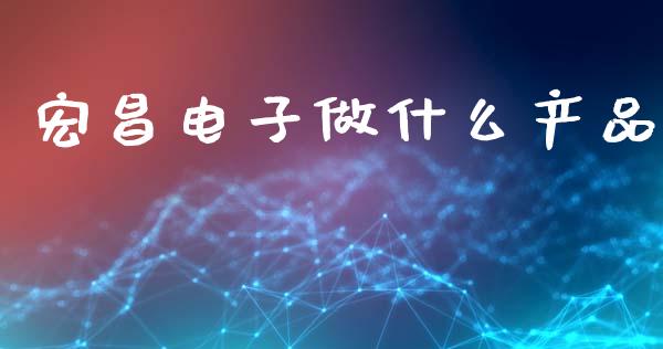 宏昌电子做什么产品_https://wap.lcjysmgs.com_债券基金_第1张