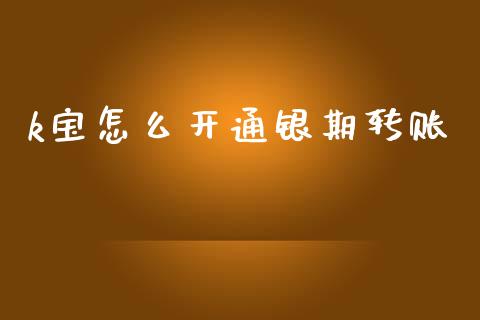 k宝怎么开通银期转账_https://wap.lcjysmgs.com_债券基金_第1张