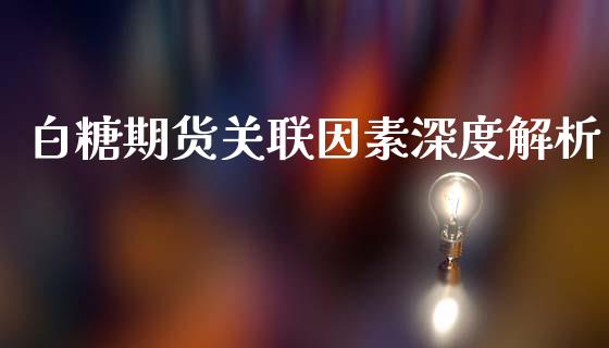白糖期货关联因素深度解析_https://wap.lcjysmgs.com_元宇宙_第1张