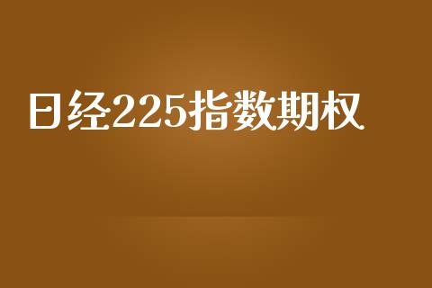 日经225指数期权_https://wap.lcjysmgs.com_原油期货_第1张